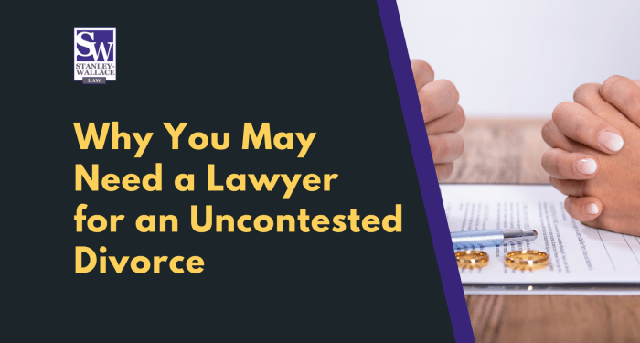 Why You May Need a Lawyer for an Uncontested Divorce
